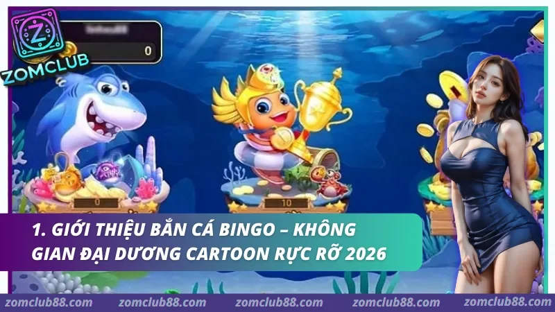 Giới thiệu Bắn cá Bingo – Không gian đại dương Cartoon rực rỡ 2026