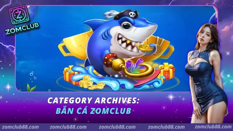 Bắn Cá Zomclub