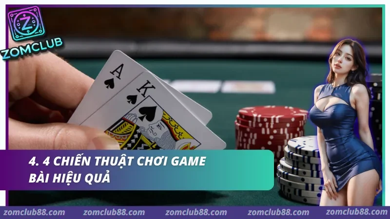 game-bai-doi-thuong-zomclub-3.webp 4 Chiến thuật chơi Game bài hiệu quả