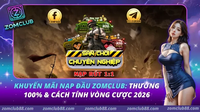 Khuyến Mãi Nạp Đầu ZomClub: Thưởng 100% & Cách Tính Vòng Cược 2026 Khuyến Mãi Nạp Đầu ZomClub: Thưởng 100% & Cách Tính Vòng Cược 2026