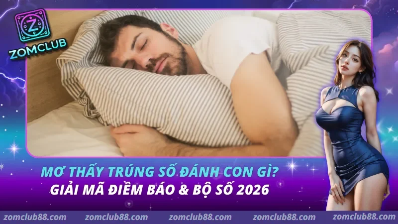 Mơ Thấy Trúng Số Đánh Con Gì? Giải Mã Điềm Báo & Bộ Số 2026