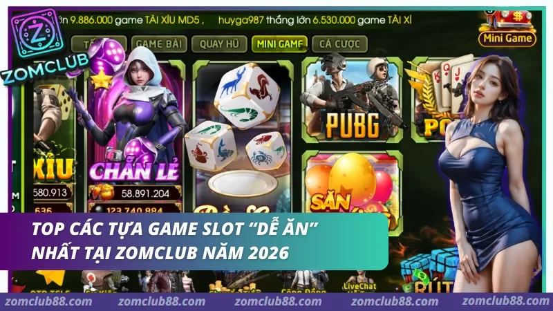 Các tựa game Slot "dễ ăn" nhất tại Zomclub năm 2026