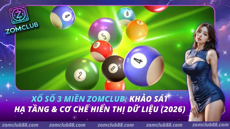 Xổ số 3 miền Zomclub: Khảo sát hạ tầng & Cơ chế hiển thị dữ liệu (2026)