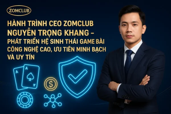 ceo nguyễn trọng khang nhà sáng lập hệ thống giải trí zomclub