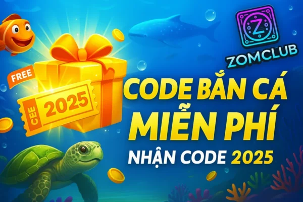 Code Bắn Cá Zomclub Miễn Phí: Bí Kíp Nhận Giftcode 500K Số 1 (2026)
