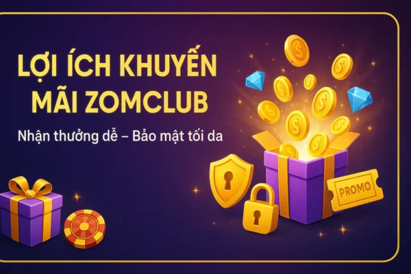 lợi ích khi nhận khuyến mãi zomclub an toàn