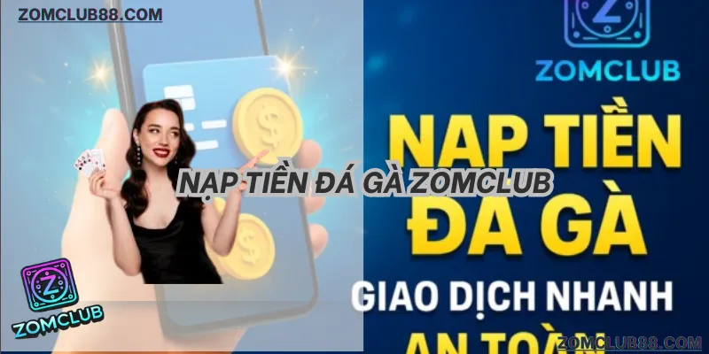 Nạp Tiền Đá Gà ZomClub: Bí Kíp Nạp Tốc Độ & Nhận Quà Số 1 (2026)