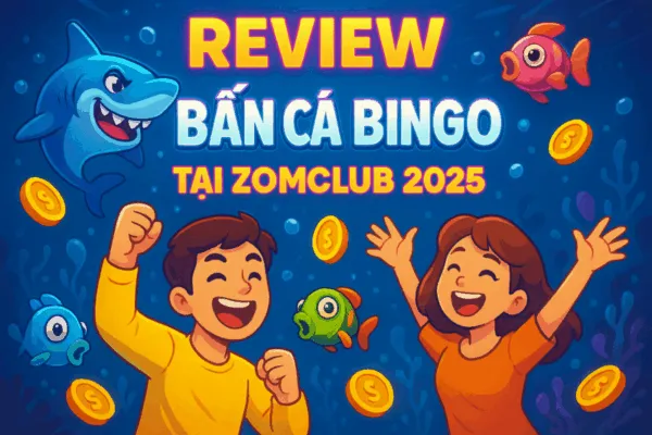 Bắn Cá Bingo Zomclub: Bí Kíp Nổ Hũ Jackpot Số 1 (2026)