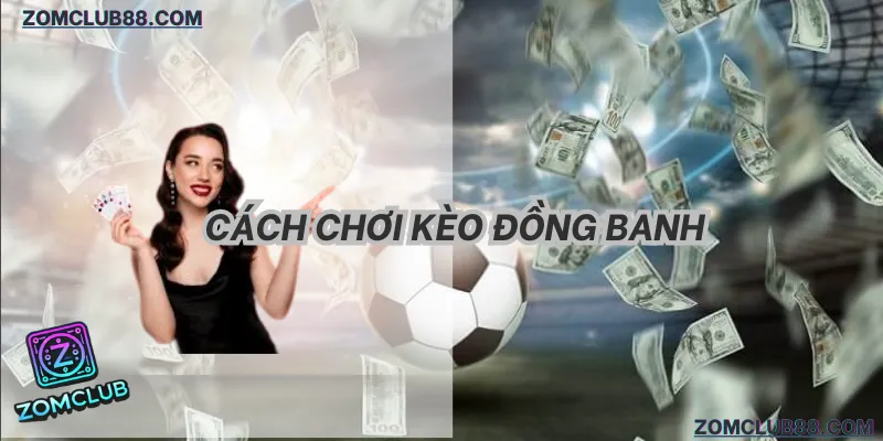 bí kíp đặt cược kèo đồng banh zomclub thắng lớn 2026