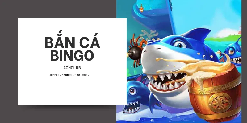 Game Bắn cá Bingo Zomclub. trải nghiệm sảnh bắn cá bingo tại hệ thống zomclub