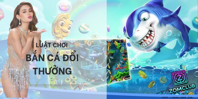 Luật chơi Bắn cá Zomclub. quy tắc và luật chơi trên app bắn cá đổi thưởng zomclub