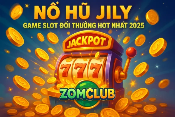 Nổ Hũ Jily Zomclub: Bí Kíp Săn Jackpot & Nhận Code Số 1 (2026)