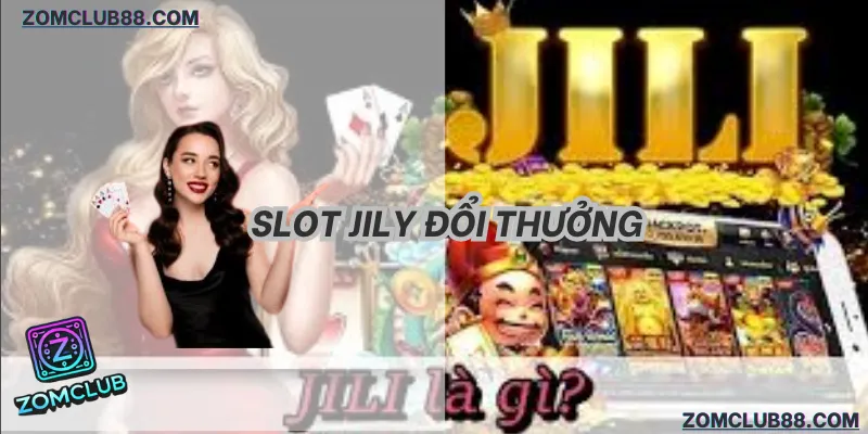 Sảnh Nổ Hũ Jily Zomclub. trải nghiệm sảnh nổ hũ jily tại hệ thống zomclub 2026