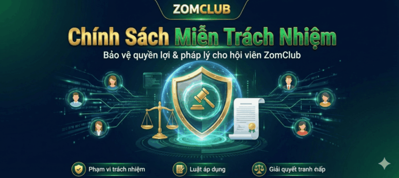 chính sách miễn trách nhiệm zomclub bảo vệ quyền lợi hội viên 2026