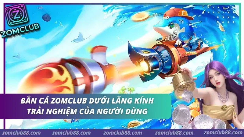 trải nghiệm thế giới bắn cá zomclub đại dương sinh động