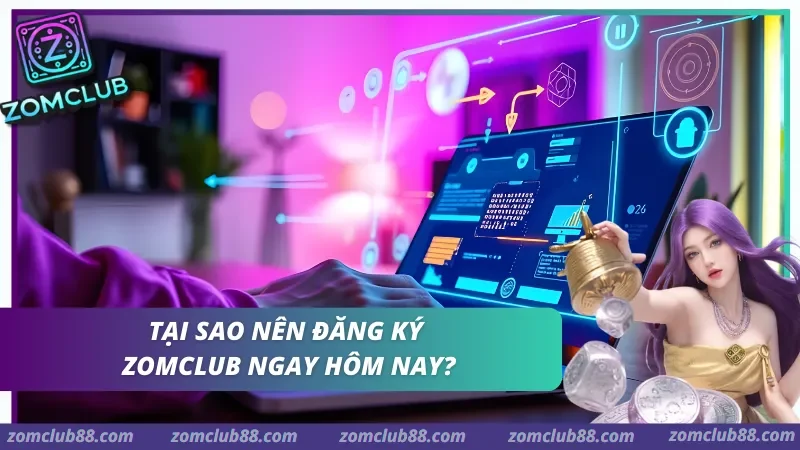 Ưu điểm khi đăng ký Zomclub. lợi ích vượt trội khi thực hiện đăng ký zomclub năm 2026