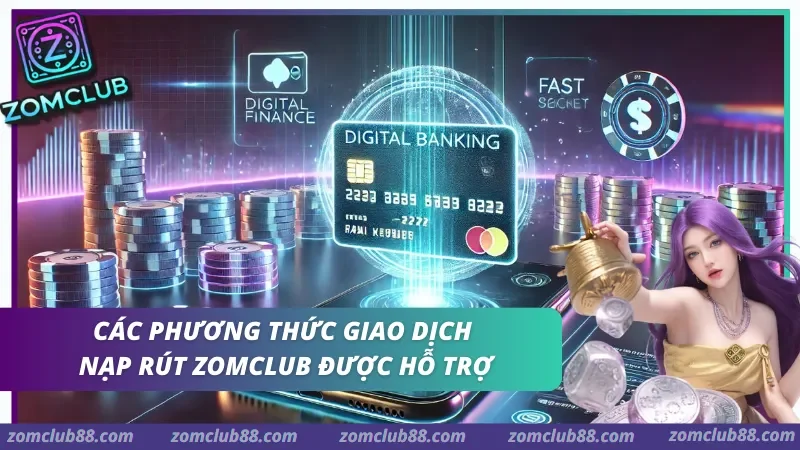 các phương thức nạp rút Zomclub phổ biến 2026