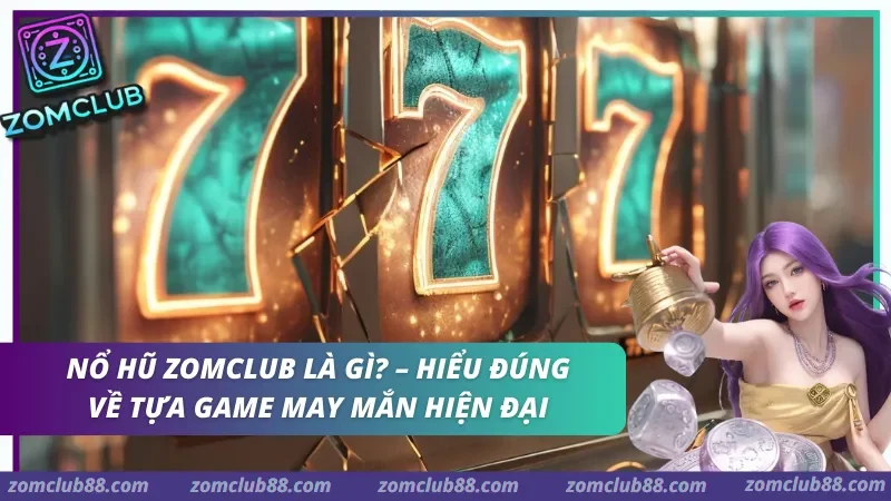 Khám phá khái niệm về tựa game Nổ hũ Zomclub