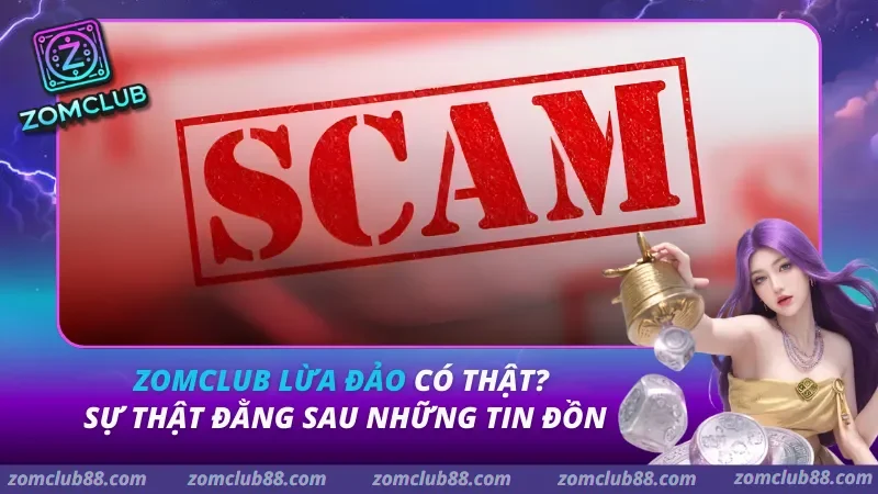 Zomclub Lừa Đảo Có Thật? Sự Thật Đằng Sau Những Tin Đồn Zomclub Lừa Đảo Có Thật? Sự Thật Đằng Sau Những Tin Đồn